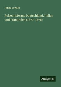 Produktbild: Reisebriefe aus Deutschland, Italien und Frankreich (1877, 1878)