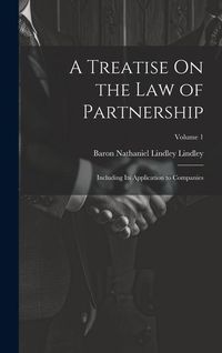 Produktbild: A Treatise On the Law of Partnership: Including Its Application to Companies; Volume 1