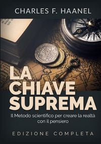 Produktbild: La Chiave Suprema - Il Metodo scientifico per creare la realt&agrave; con il Pensiero - EDIZIONE COMPLETA