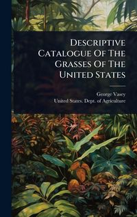 Produktbild: Descriptive Catalogue Of The Grasses Of The United States