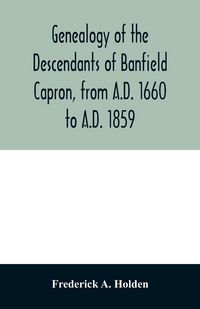 Produktbild: Genealogy of the descendants of Banfield Capron, from A.D. 1660 to A.D. 1859