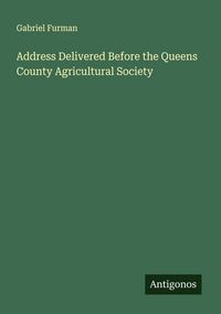 Produktbild: Address Delivered Before the Queens County Agricultural Society