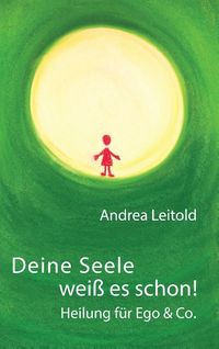 Bild vom Artikel Deine Seele weiß es schon! Heilung für Ego & Co. vom Autor Andrea Leitold