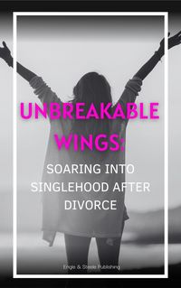 Produktbild: Unbreakable Wings: Soaring into Singlehood After Divorce
