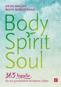 Produktbild: Body, Spirit, Soul - 365 Impulse f&uuml;r ein ganzheitlich leichteres Leben
