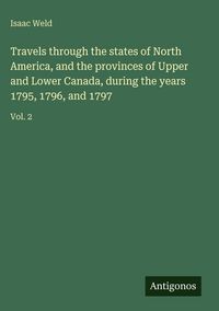 Produktbild: Travels through the states of North America, and the provinces of Upper and Lower Canada, during the years 1795, 1796, and 1797