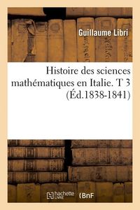 Produktbild: Histoire Des Sciences Math&eacute;matiques En Italie. T 3 (&Eacute;d.1838-1841)