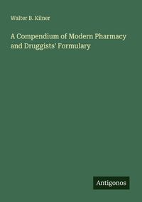 Produktbild: A Compendium of Modern Pharmacy and Druggists' Formulary