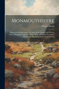 Produktbild: Monmouthshire: Historical and Descriptive Accounts of the Ancient and Present State of Ragland Castle Including a Variety of Other Pa