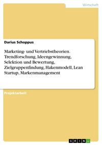 Produktbild: Marketing- und Vertriebstheorien. Trendforschung, Ideengewinnung, Selektion und Bewertung, Zielgruppenfindung, Hakenmodell, Lean Startup, Markenmanage