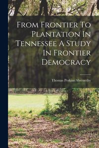 Produktbild: From Frontier To Plantation In Tennessee A Study In Frontier Democracy