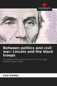 Produktbild: Between politics and civil war: Lincoln and the black troops