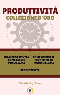 Produktbild: 100% proattivit&agrave; come essere pi&ugrave; efficace - produttivit&agrave; - come gestire il tuo tempo in modo efficace (3 libri)