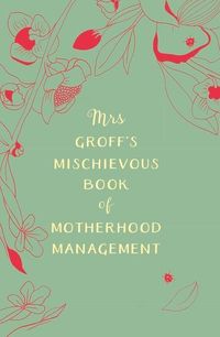 Produktbild: Mrs Groff's Mischievous Book of Motherhood Management