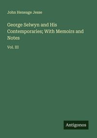 Produktbild: George Selwyn and His Contemporaries; With Memoirs and Notes