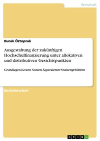 Produktbild: Ausgestaltung der zuk&uuml;nftigen Hochschulfinanzierung unter allokativen und distributiven Gesichtspunkten