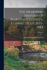 Produktbild: The Memorial History of Hartford County, Connecticut, 1633-1884; Volume 1