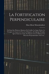 Produktbild: La Fortification Perpendiculaire: Ou Essai Sur Plusieurs Manieres De Fortifier La Ligne Droite, Le Triangle, Le Guarr&eacute;, & Tous Les Polyg&ocirc;nes, De Quelq