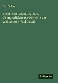 Produktbild: Elementargrammatik, nebst &Uuml;bungsst&uuml;cken zur Gemein- oder Weltsprache (Pasilingua)