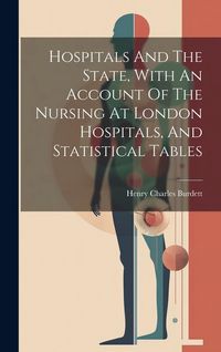 Produktbild: Hospitals And The State, With An Account Of The Nursing At London Hospitals, And Statistical Tables