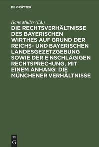 Produktbild: Die Rechtsverh&auml;ltnisse des bayerischen Wirthes auf Grund der Reichs- und bayerischen Landesgezetzgebung sowie der einschl&auml;gigen Rechtsprechung, mit ei