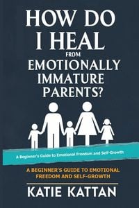 Produktbild: How Do I Heal from Emotionally Immature Parents? A Beginner's Guide to Emotional Freedom and Self-Growth