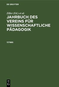 Produktbild: Jahrbuch des Vereins f&uuml;r Wissenschaftliche P&auml;dagogik. Erl&auml;uterungen. 17/1885