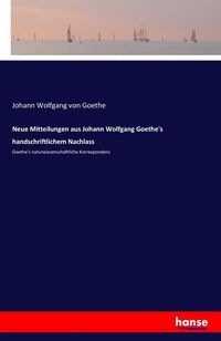 Bild vom Artikel Neue Mitteilungen aus Johann Wolfgang Goethe's handschriftlichem Nachlass vom Autor Johann Wolfgang Goethe