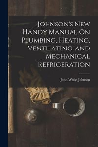 Produktbild: Johnson's New Handy Manual On Plumbing, Heating, Ventilating, and Mechanical Refrigeration