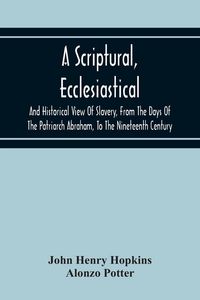 Produktbild: A Scriptural, Ecclesiastical, And Historical View Of Slavery, From The Days Of The Patriarch Abraham, To The Nineteenth Century