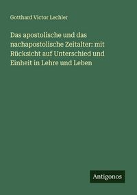 Produktbild: Das apostolische und das nachapostolische Zeitalter: mit R&uuml;cksicht auf Unterschied und Einheit in Lehre und Leben