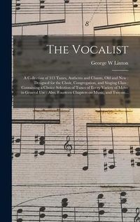 Produktbild: The Vocalist: a Collection of 313 Tunes, Anthems and Chants, Old and New: Designed for the Choir, Congregation, and Singing Class: C