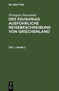 Produktbild: Des Pausanias ausf&uuml;hrliche Reisebeschreibung von Griechenland. Teil 1, Band 2