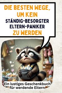 Produktbild: Die besten Wege, um kein st&auml;ndig-besorgter Elternpaniker zu werden