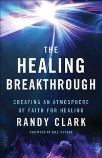 Produktbild: The Healing Breakthrough - Creating an Atmosphere of Faith for Healing