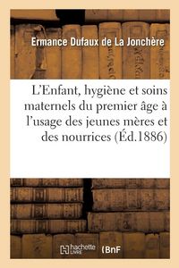 Produktbild: L'Enfant, hygi&egrave;ne et soins maternels pour le premier &acirc;ge &agrave; l'usage des jeunes m&egrave;res et des nourrices