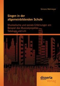 Produktbild: Singen in der allgemeinbildenden Schule - Musikalische und soziale Erfahrungen am Beispiel des Musicalprojektes Tabaluga und Lilli