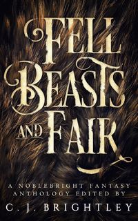Produktbild: Fell Beasts and Fair - A Noblebright Fantasy Anthology (Lucent Anthologies, #2)