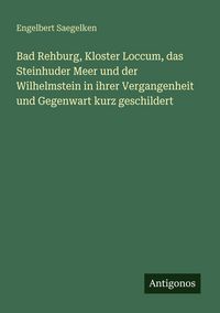 Produktbild: Bad Rehburg, Kloster Loccum, das Steinhuder Meer und der Wilhelmstein in ihrer Vergangenheit und Gegenwart kurz geschildert