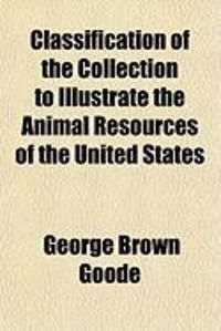 Produktbild: Classification of the Collection to Illustrate the Animal Resources of the United States
