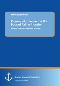 Produktbild: Communication in the U.K. Budget Airline Industry: How PR affects corporate success