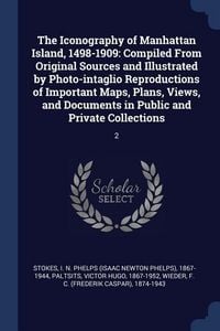 Produktbild: The Iconography of Manhattan Island, 1498-1909: Compiled From Original Sources and Illustrated by Photo-intaglio Reproductions of Important Maps, Plan