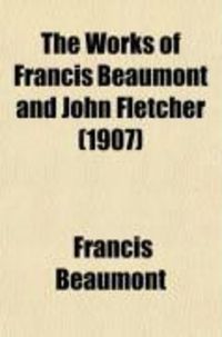 Produktbild: The Works of Francis Beaumont and John Fletcher (1907)