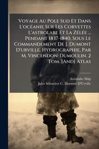 Produktbild: Voyage Au Pole Sud Et Dans L'oc&Atilde;(c)anie Sur Les Corvettes L'astrolabe Et La Z&Atilde;(c)l&Atilde;(c)e ... Pendant 1837-1840, Sous Le Commandement De J. Dumont D'urv