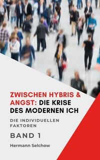 Produktbild: Zwischen Hybris & Angst: Die Krise des modernen Ich Band I Die individuellen Faktoren (Zwischen Hybris & Angst1, #1)