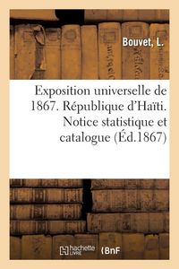 Produktbild: Exposition universelle de 1867. R&eacute;publique d'Ha&iuml;ti. Notice statistique et catalogue