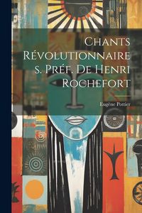 Produktbild: Chants r&eacute;volutionnaires. Pr&eacute;f. de Henri Rochefort