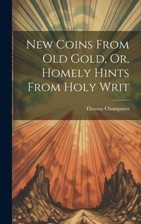 Produktbild: New Coins From Old Gold, Or, Homely Hints From Holy Writ