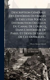 Produktbild: Description G&Atilde;(c)n&Atilde;(c)rale Des Diff&Atilde;(c)rens Ouvrages &Atilde; Ex&Atilde;(c)cuter Pour La Distribution Des Eaux Du Canal De L'ourcq Dans L'int&Atilde;(c)rieur De Paris, Et