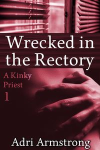 Produktbild: Wrecked in the Rectory (A Kinky Priest, #1)